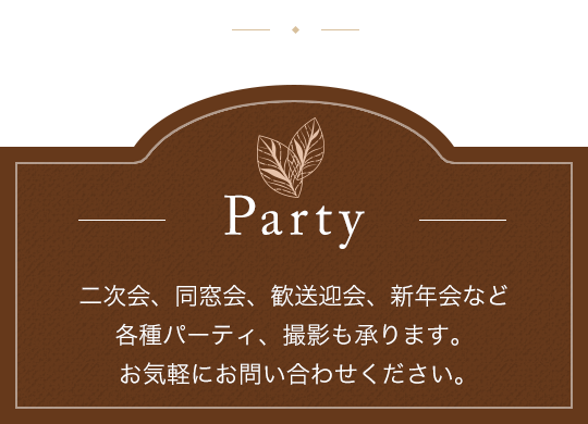 Party 二次会、同窓会、歓送迎会、新年会など各種パーティ、撮影も承ります。お気軽にお問い合わせください。